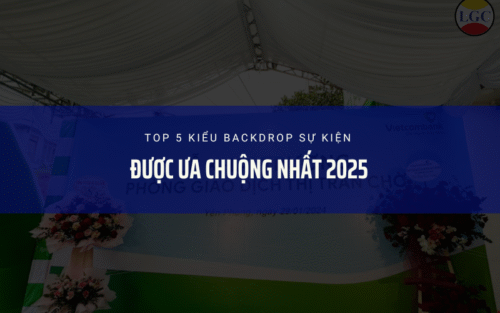 TOP 5 KIỂU BACKDROP SỰ KIỆN ĐƯỢC ƯA CHUỘNG NHẤT 2025